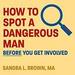 How to Spot a Dangerous Man Before You Get Involved