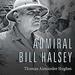 Admiral Bill Halsey: A Naval Life