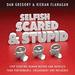 Selfish, Scared and Stupid