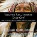 All the Real Indians Died Off