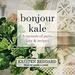 Bonjour Kale: A Memoir of Paris, Love, and Recipes