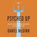 Psyched Up: How the Science of Mental Preparation Can Help You Succeed