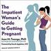 The Impatient Woman's Guide to Getting Pregnant