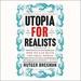 Utopia for Realists: How We Can Build the Ideal World