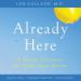 Already Here: A Doctor Discovers the Truth About Heaven