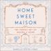 Home Sweet Maison: The French Art of Making a Home