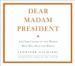 Dear Madam President