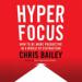 Hyperfocus: How to Be More Productive in a World of Distraction