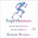 Superhuman: Life at the Extremes of Our Capacity