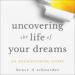 Uncovering the Life of Your Dreams