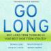 Go Long: Why Long-Term Thinking Is Your Best Short-Term Strategy