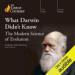 What Darwin Didn't Know: The Modern Science of Evolution