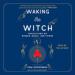 Waking the Witch: Reflections on Women, Magic, and Power