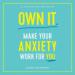 Own It.: Make Your Anxiety Work for You