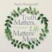 Truth Matters, Life Matters More