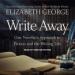 Write Away: One Novelist's Approach to Fiction and the Writing Life