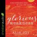 Glorious Weakness: Discovering God in All We Lack