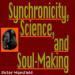 Synchronicity, Science, and Soul-Making