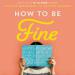 How to Be Fine