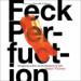 Feck Perfuction: Dangerous Ideas on the Business of Life