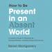 How to Be Present in an Absent World