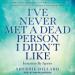 I've Never Met a Dead Person I Didn't Like