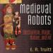 Medieval Robots: Mechanism, Magic, Nature, and Art