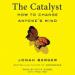 The Catalyst: How to Change Anyone's Mind