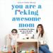 You Are a F*cking Awesome Mom