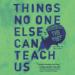 Things No One Else Can Teach Us