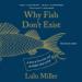 Why Fish Don't Exist