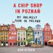 A Chip Shop in Pozna?: My Unlikely Year in Poland