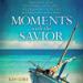 Moments with the Savior: A Devotional Life of Christ