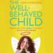The Well-Behaved Child: Discipline That Really Works!