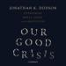 Our Good Crisis: Overcoming Moral Chaos with the Beatitudes