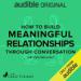 How to Build Meaningful Relationships Through Conversation