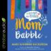 Mom Babble: The Messy Truth About Motherhood