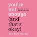 You're Not Enough (and That's Okay)