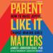 Parent Like It Matters