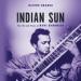 Indian Sun: The Life and Music of Ravi Shankar