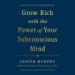 Grow Rich with the Power of Your Subconscious Mind