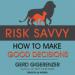 Risk Savvy: How to Make Good Decisions