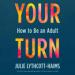 Your Turn: How to Be an Adult