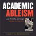 Academic Ableism: Disability and Higher Education