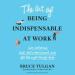 The Art of Being Indispensable at Work