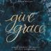 Give Grace: How to Embrace the Beauty of Life's Brokenness