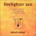 Firefighter Zen: A Field Guide to Thriving in Tough Times