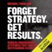 Forget Strategy. Get Results.