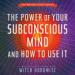 The Power of Your Subconscious Mind and How to Use It