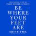 Be Where Your Feet Are